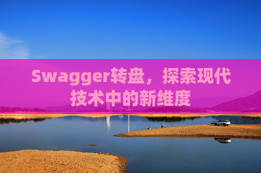 Swagger转盘,探索现代技术中的新维度